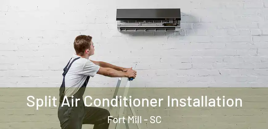  Split Air Conditioner Installation Fort Mill - SC